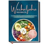 Wechseljahre Kochbuch: Die leckersten Rezepte für hormonelle Balance, Linderung typischer Beschwerden und gesundes Abnehmen in den Wechseljahren - inkl. 30-Tage-Ernährungsplan, Saisonkalender u.v.m.