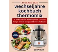 wechseljahre kochbuch thermomix: In 30 Minuten zum Wohlfühlgewicht: Die besten Rezepte für mehr Energie und hormonelle Balance