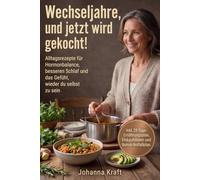 Wechseljahre, und jetzt wird gekocht!: Das Kochbuch mit Alltagsrezepten für Hormonbalance, besseren Schlaf, und das Gefühl, wieder du selbst zu sein. Inkl. 28-Tage-Ernährungsplan für neue Energie