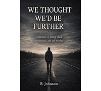 We'd Thought We'd Be Further By Now: A reflection on feeling stuck, disconnected, and still moving