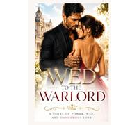 Wed To The Warlord: A Novel of Power, War, and Dangerous Love