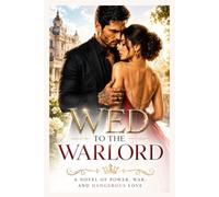 Wed To The Warlord: A Novel of Power, War, and Dangerous Love