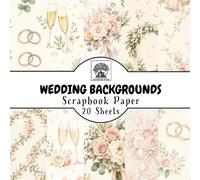 Wedding Backgrounds Scrapbook Paper: 20 Double-Sided Sheets for Scrapbooking, Junk Journals, Card Making, Decoupage, Origami, Paper Crafts, DIY Projects and Mixed Media