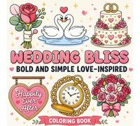 Wedding Bliss Bold and Simple Love Inspired Coloring Book: A Cozy Collection of Romantic Wedding-Themed Designs for Relaxation, Creativity, and Stress Relief for Teens, Adults, and Kids