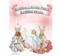 Wedding Coloring Pages | Wedding Dress: 100 Pages of Wedding Dress Coloring Books with Florals, Elegant Lace Bridal Gown, Bridal Fashion for Stress Relief and Creativity Enhancement