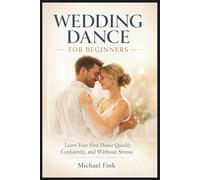 WEDDING DANCE FOR BEGINNERS: Learn Your First Dance Quickly, Confidently, and Without Stress
