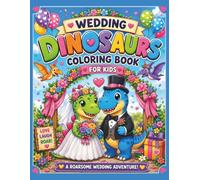 Wedding Dinosaurs Coloring Book for Kids: A Roarsome Wedding Adventure with Cute Dinosaur Weddings, Brides, Grooms, Parties, and Fun Coloring Pages for Boys & Girls Ages 4-8