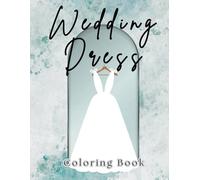 Wedding Dress Coloring Book for Adults: A Beautiful Collection of Elegant Bridal Gowns for Relaxation and Creativity - For Adult