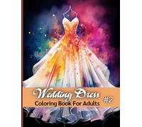 Wedding Dress Coloring Book for Adults Vol. 2 - Stunning Bridal Gowns and Chic Wedding Styles for Relaxation