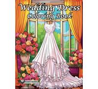 Wedding Dress Coloring Book For Women and Girls: Inspiration for your Wedding and Coloring your Dream Day