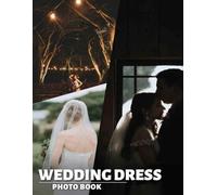 Wedding Dress Photo Book: Stunning Collection Of Elegant Gowns To Inspire Your Perfect Dress Choice