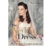 Wedding Dress, The: How to Make the Perfect One for You