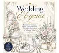 Wedding Elegance: Luxury Tablescapes, Floral Arrangements & Reception Inspiration Coloring Book