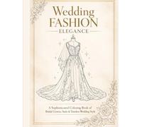 WEDDING FASHION ELEGANCE: A Sophisticated Coloring Book of Bridal Gowns, Suits & Timeless Wedding Style