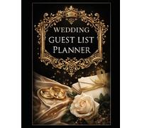 Wedding Guest List Planner: Track Invitations, RSVPs, Seating, Gifts, and Guest Details for a Perfectly Organized Wedding