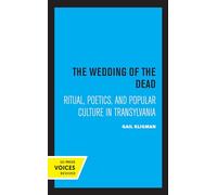 Wedding of the Dead: Ritual, Poetics, and Popular Culture in Transylvania: 4 (Studies on the History of Society and Culture)