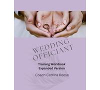 Wedding Officiant Training Textbook Expanded Version: A Practical Guide for New & Aspiring Officiants by Catrina Reese