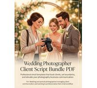 Wedding Photographer Email Templates: Client Communication Scripts for Booking, Timelines, Delivery and Reviews: 32 Copy-Paste Email Scripts to Professionalize Your Photography Business