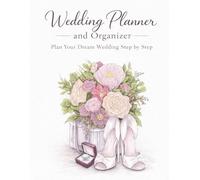 Wedding Planner and Organizer Plan Your Dream Wedding Step by Step: The Complete Wedding Planning Book with Checklists, Budget, Guests, and Timelines for a Stress-Free Wedding