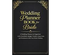 Wedding Planner for Bride: Checklists, Budget Planning, Guest Lists and Worksheets to Plan Your Perfect Wedding
