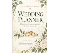 Wedding Planner - Il nostro matrimonio: La guida completa per organizzare il matrimonio passo dopo passo: budget, checklist, invitati, fornitori, tavoli, cerimonia, ricevimento e viaggio di nozze
