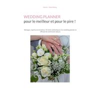 Wedding Planner pour le meilleur et pour le pire !: Mariages, imprévus et émotions - 50 récits authentiques d'un wedding planner et officiant de cérémonies laïques