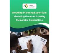 Wedding Planning Essentials: Mastering the Art of Creating Memorable Celebrations - Alpha Academy