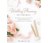 Wedding Planning on a Budget by WedSuite AI: The Modern Couple’s Guide to Planning a Beautiful Wedding Without Overspending, Stress, or Spreadsheets (WedSuite AI - Wedding Planners)