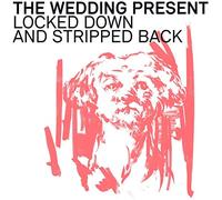 Wedding Present - Locked Down & Stripped Back
