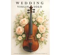 WEDDING VIOLIN SOLO: a beautiful collection of 50 violin solo pieces for wedding ceremony - from Baroque to Romantic Era