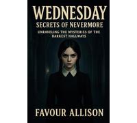 Wednesday: Secrets of Nevermore: Unraveling the Mysteries of the Darkest Hallways