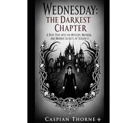 Wednesday: The Darkest Chapter: A Deep Dive into the Mystery, Mayhem, and Morbid Secrets of Season 3
