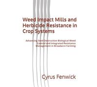 Weed Impact Mills and Herbicide Resistance in Crop Systems: Advancing Seed Destruction Biological Weed Control and Integrated Resistance Management in Broadacre Farming