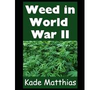 Weed in World War II: How Was Cannabis Utilized During the Second World War? You’re About To Find Out (The History of Weed)