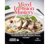 Weed Infusion Mastery Cookbook: A Masterclass in Cannabis Culinary Excellence with 100+ Recipes, Pictures Included (Cannabis Kitchen Collections)