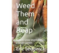 Weed Them and Reap: How to Grow Vegetables in a Small Garden