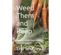 Weed Them and Reap: How to Grow Vegetables in a Small Garden