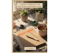 Weed + Wellness: The Chill Guide to Mindful Living: A Modern Guide to Cannabis, Calm, and Conscious Living (Deluxe Version)