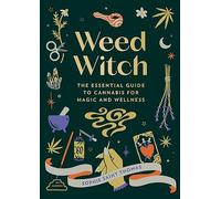 Weed Witch: The Essential Guide to Cannabis for Magic and Wellness