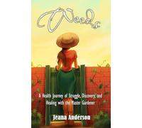Weeds: A Health Journey of Struggle, Discovery, and Healing with the Master Gardener