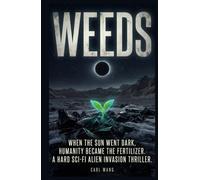 WEEDS: When the Sun Went Dark, Humanity Became the Fertilizer. A Hard Sci-Fi Alien Invasion Thriller