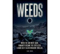 Weeds: When the Sun Went Dark, Humanity Became the Fertilizer. A Hard Sci-Fi Alien Invasion Thriller