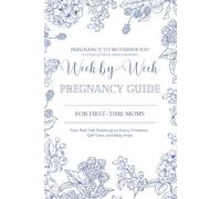 Week-by-Week Pregnancy Guide for First-Time Moms: Your Real Talk Roadmap to Every Trimester, Self-Care, and Baby Prep