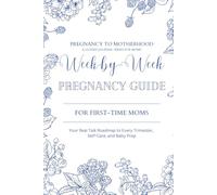 Week-by-Week Pregnancy Guide for First-Time Moms: Your Real Talk Roadmap to Every Trimester, Self-Care, and Baby Prep