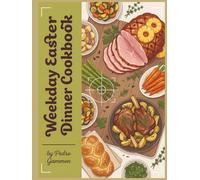 Weekday Easter Dinner Cookbook: 232 Easter Dinner Recipes for Any Day of the Week