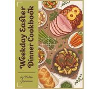 Weekday Easter Dinner Cookbook: 232 Easter Dinner Recipes for Any Day of the Week