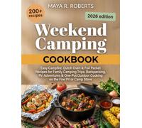 Weekend Camping Cookbook: 200+ Easy Campfire, Dutch Oven & Foil Packet Recipes for Family Camping Trips, Backpacking, RV Adventures & One-Pot Outdoor Cooking on the Fire Pit or Camp Stove