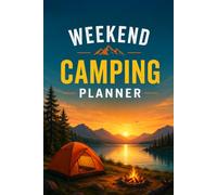 Weekend Camping Planner: A Complete Planning System with Checklists, Itineraries, and Tips for Stress-Free Weekend Trips
