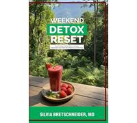Weekend Detox Reset: Quick, Simple, Holistic Plan to Cleanse, Rejuvenate, and Claim Your Vitality in just Two Days