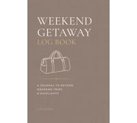 Weekend Getaway Log Book: A Travel Journal to Record Your Trips, Favorite Places, Hidden Gems & Memories